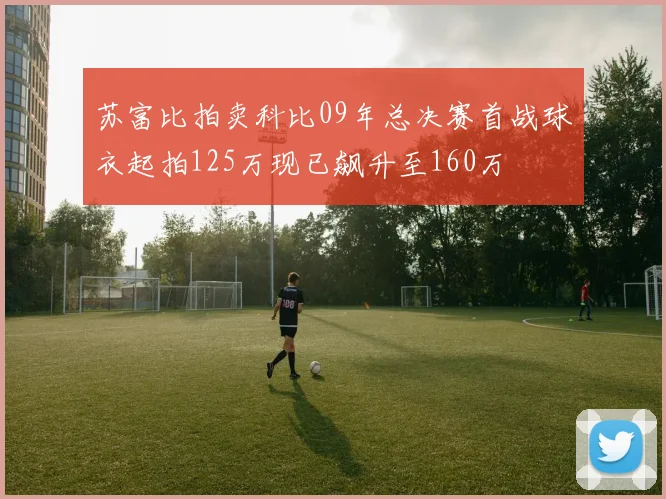 苏富比拍卖科比09年总决赛首战球衣起拍125万现已飙升至160万