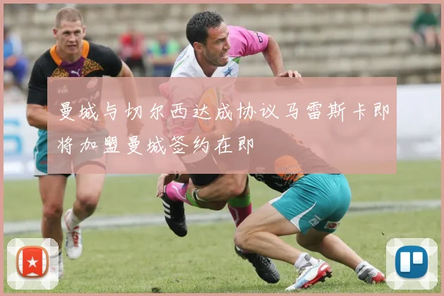曼城与切尔西达成协议马雷斯卡即将加盟曼城签约在即